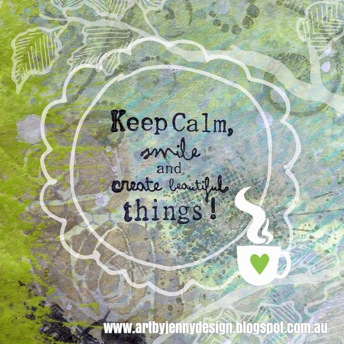 Art by Jenny Pic 1 - Keep calm smile and create beautiful things This journal pages was made using the gorgeous Distress inks and paints by Ranger and Tim Holtz Coffee cup added digitally